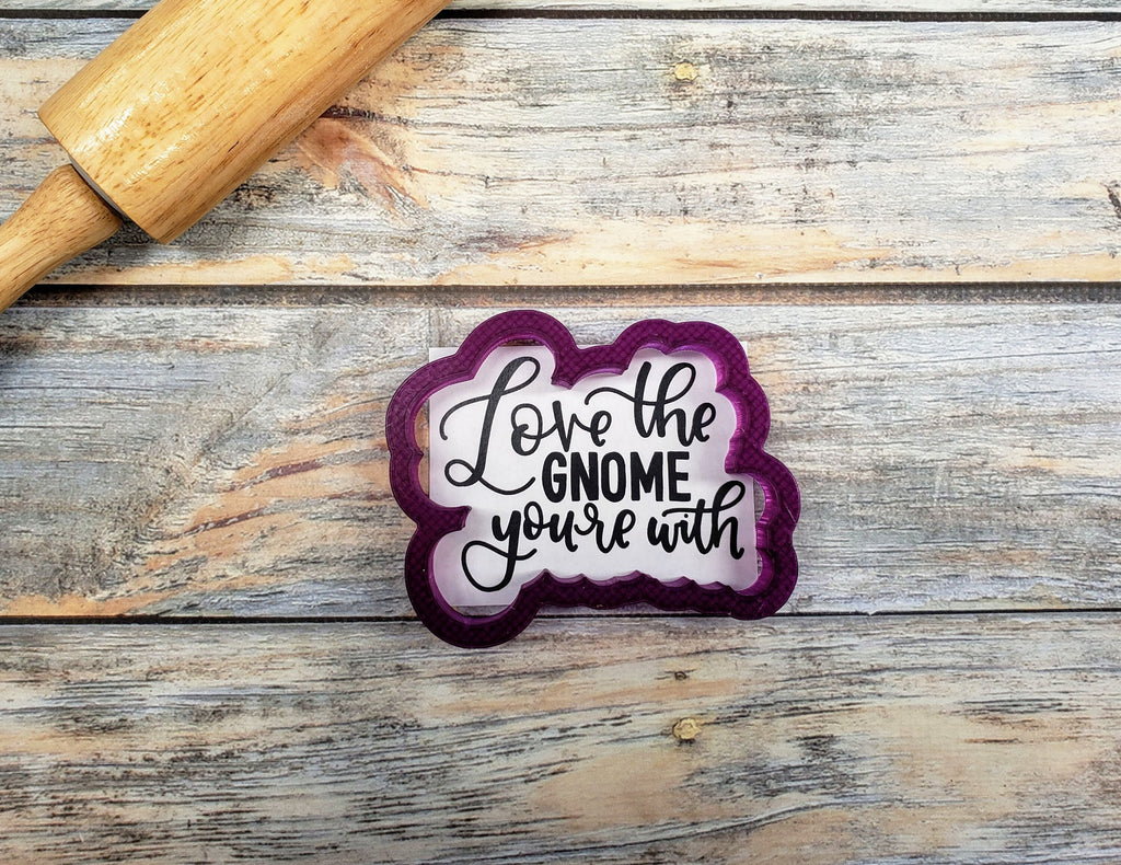 Love the Gnome You're With Hand Lettered Cookie Cutter and Fondant Cutter and Clay Cutter with Optional Stencil